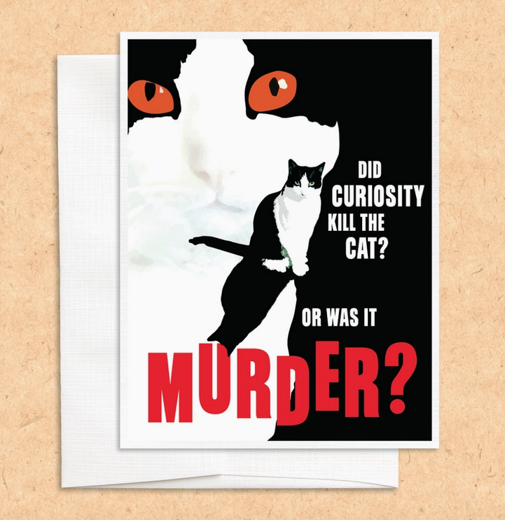 Greeting card with illustration of a cat with bold white and red lettering that reads " Did curiosity kill the cat? Or was it Murder?
