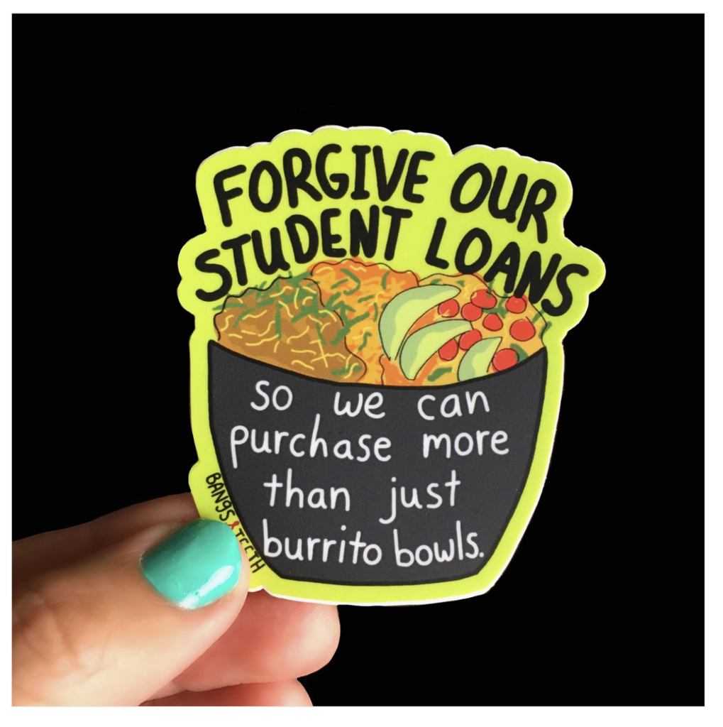 Sticker of a burrito bowl with text "Forgive Our Student Loans So We Can Purchase More Than Just Burrito bowls.'