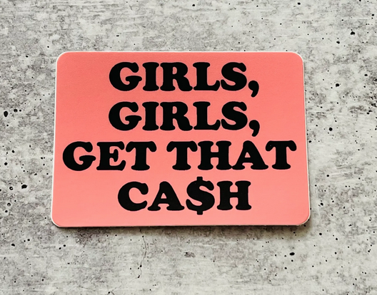 Pink rectangle sticker that reads girls, girls get that ca$h.