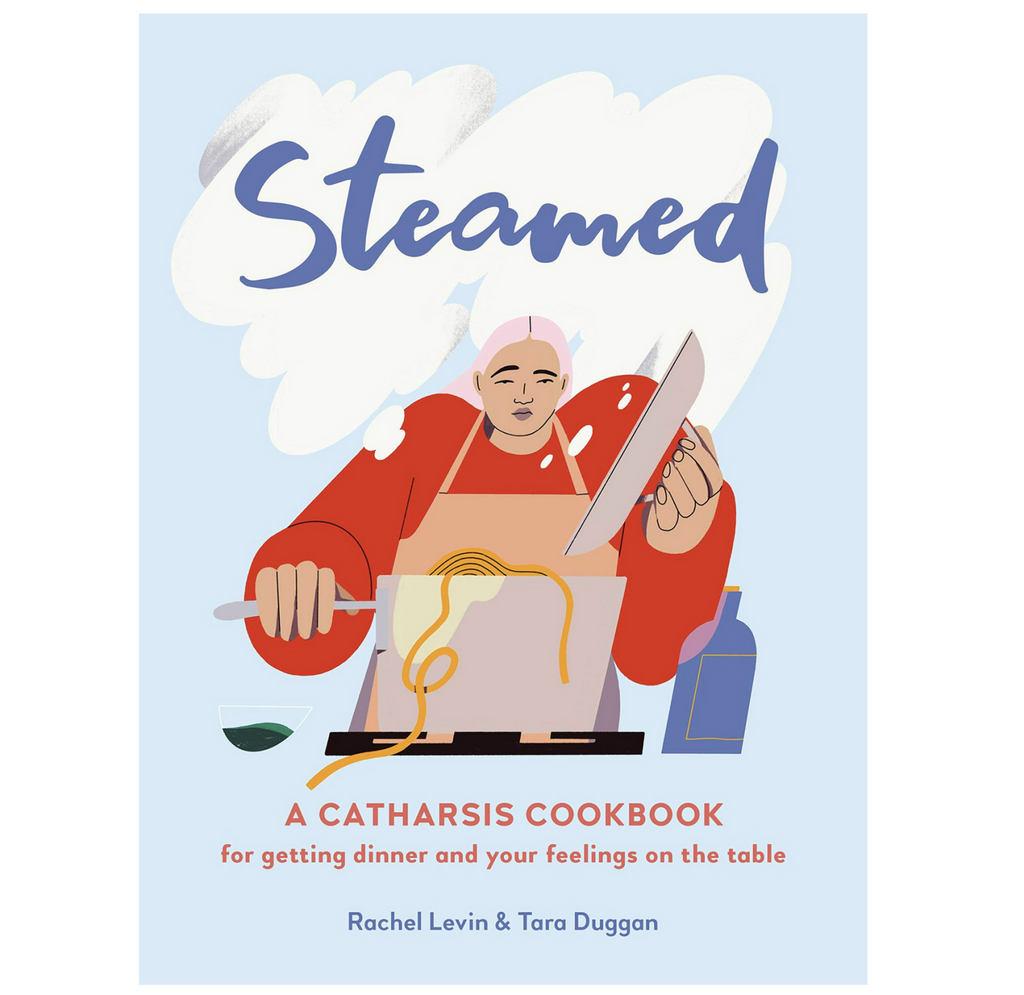 Cover of "Steamed: A Catharsis Cookbook for getting dinner and your feelings on the table" by Rachel Levin and Tara Duggan.
