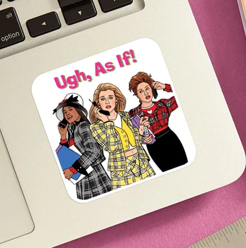 Square sticker with rounded edges with characters from Clueless and the phrase "Ugh, As If!" The sticker is attached to the bottom corner of a laptop.
