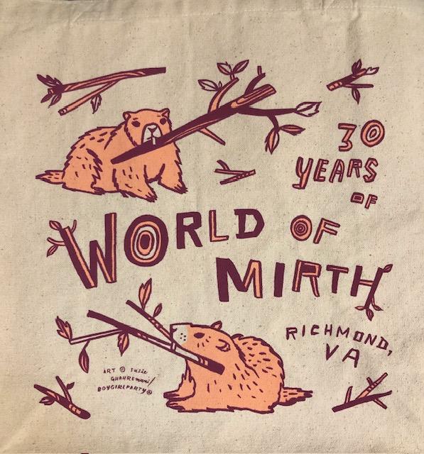 Off white tote with illustrated light pink beavers chewing on branches. Tote reads 30 Years of World of Mirth, Richmond, VA. 