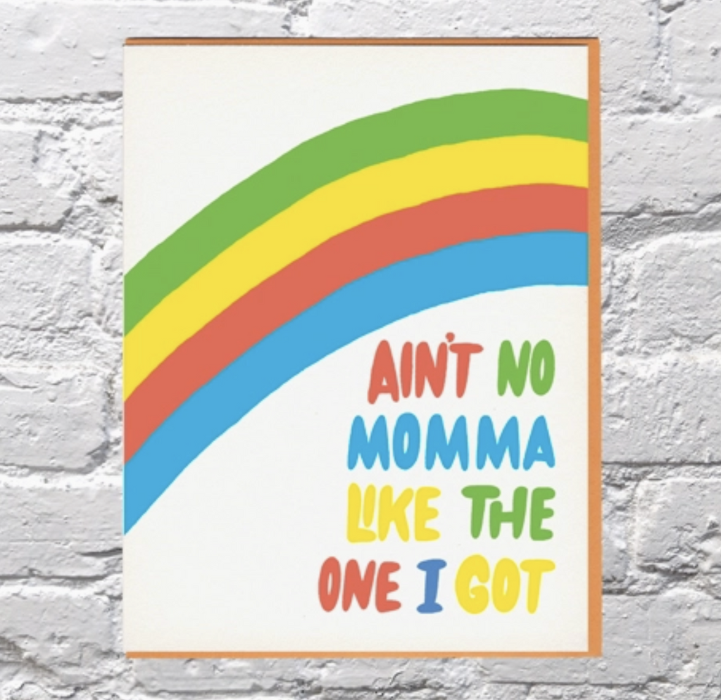 Mother's Day card with a primary colored rainbow that reads "Ain't No Momma Like The One I Got"  in red, green, blue, yellow and green. 