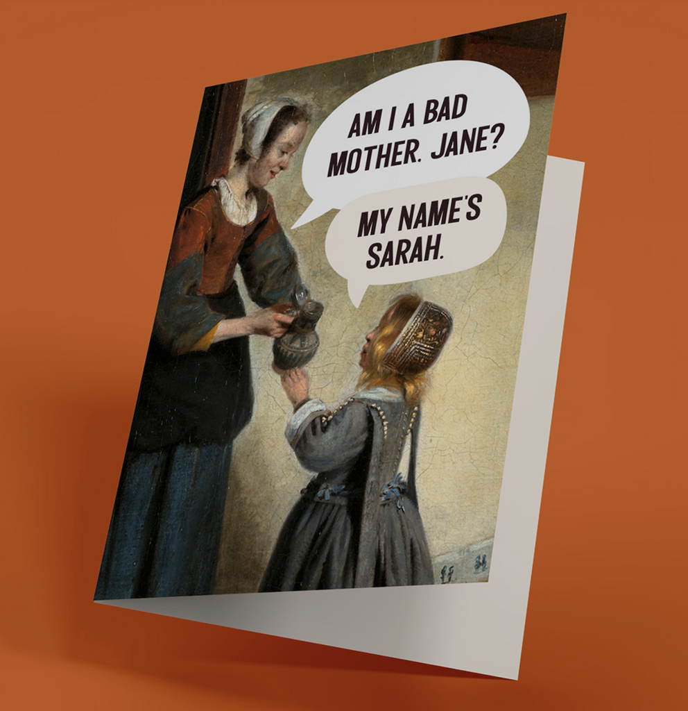A painting in the classical style of a mother and daughter on the cover of  greeting card that reads "Am I A Bad Mother, Jane? " and the daughter answers "My Name's Sarah" 