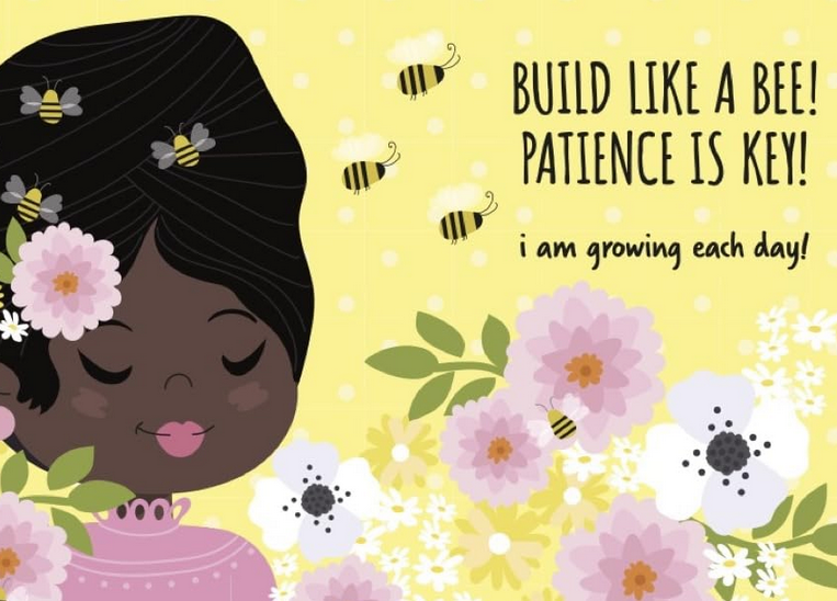 Internal page from "I'm Growing Great" with a yellow background and excerpt that reads "Build Like A Bee! Patience Is Key! I am growing each day!" with illustrations of blooming flowers and a young black skinned girl. 