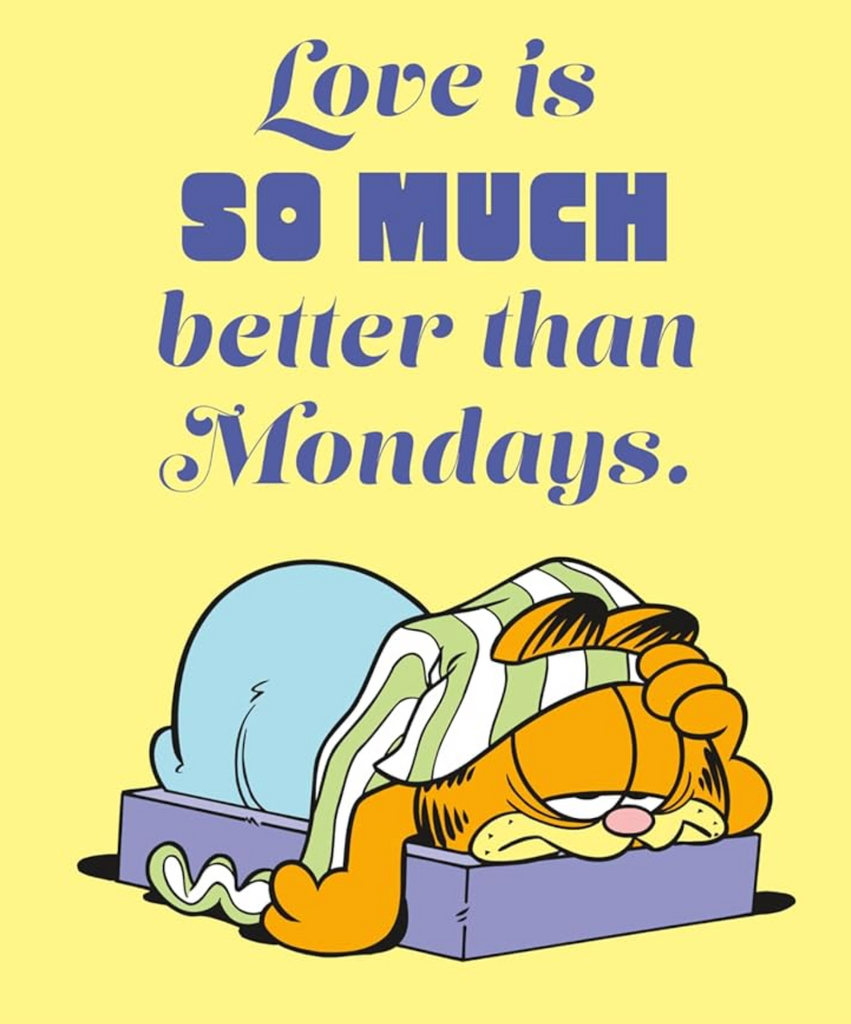 Interior page from the book Love from Garfield with Garfield the cat lying in a lasagna pan looking tired and a caption that reads "Love is so much better than Mondays" 