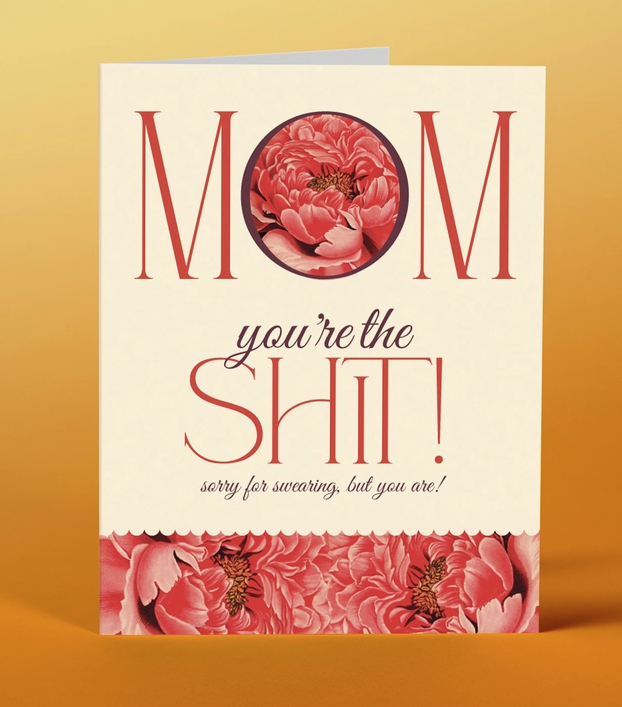 Greeting card that reads "Mom your're the shit! sorry for swearing, but you are!" The o in mom has a flower bloom inside, and the bottom border of the card is all flowers blooming.