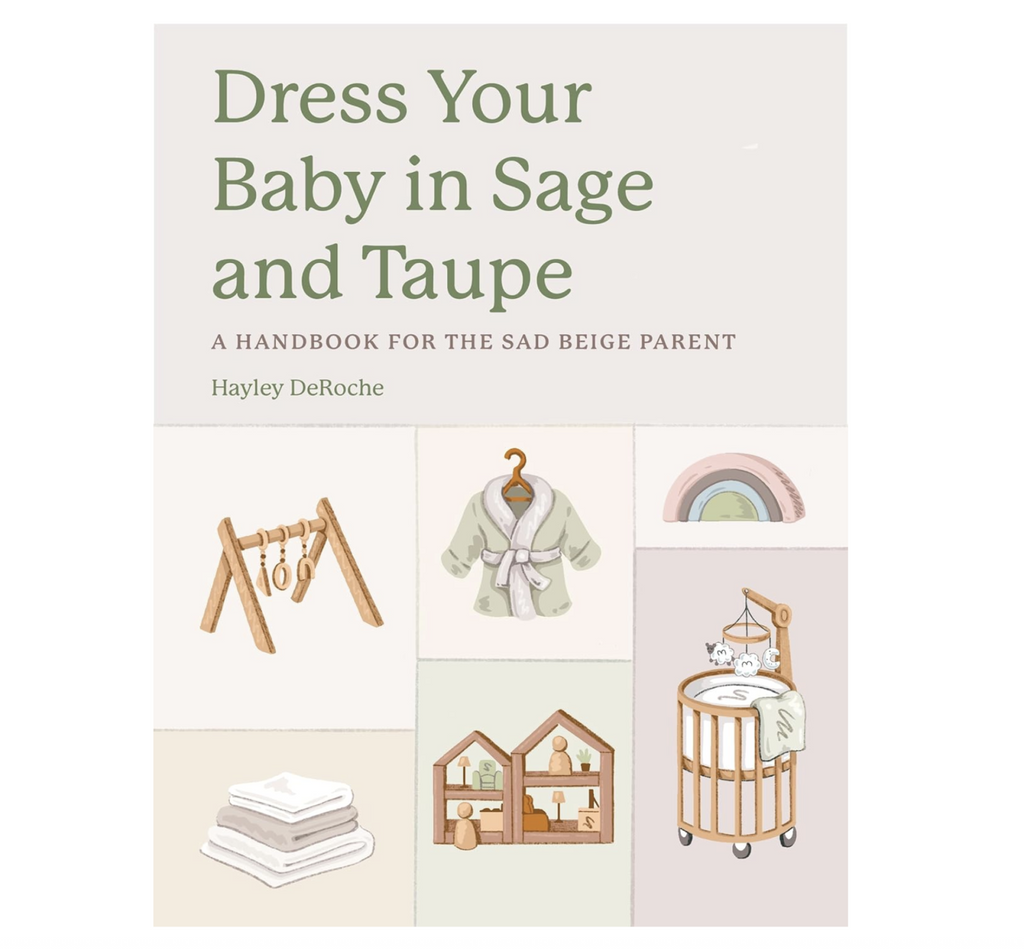 Illustrated cover of "Dress Your Baby in Sage and Taupe, A Handbook For The Sad Beige Parent" with baby toys, clothes and other accessories featured. 