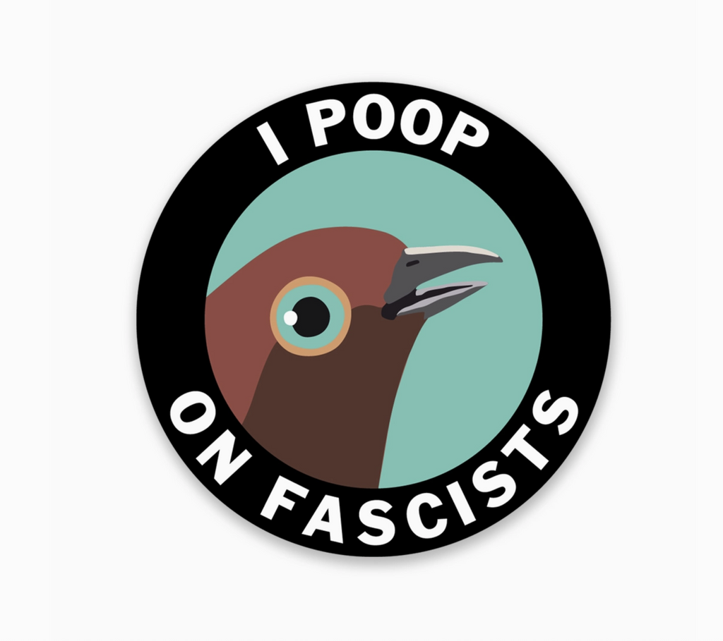 Round vinyl sticker with an illustration of a bird head. Text around the sticker reads "I Poop on Fascists."