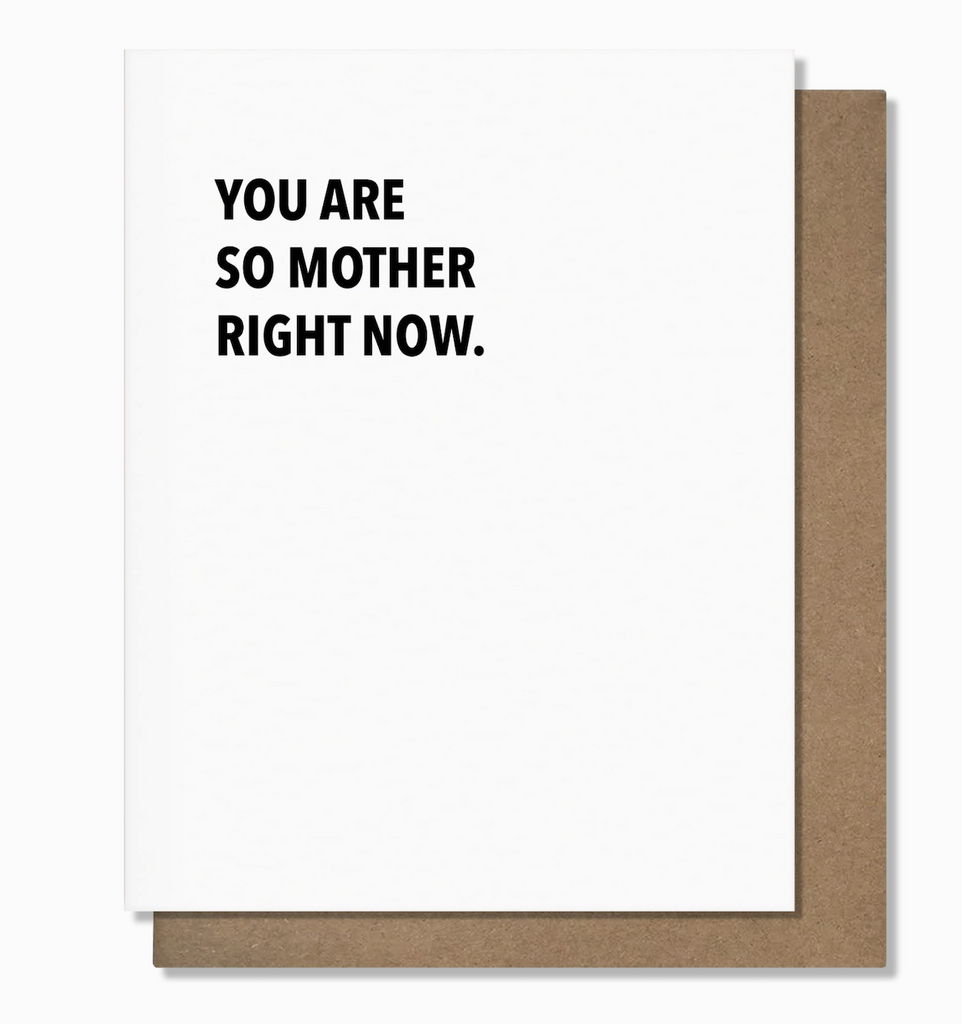 Plain white greeting card with black, bold letters that reads "You Are So Mother Right Now." 