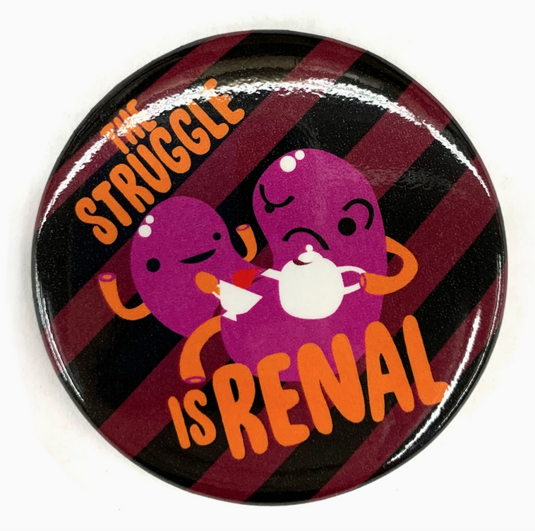 Round magnet with illustration of purple kidneys on a black and brown striped background with orange letters that read "The Struggle Is Renal"