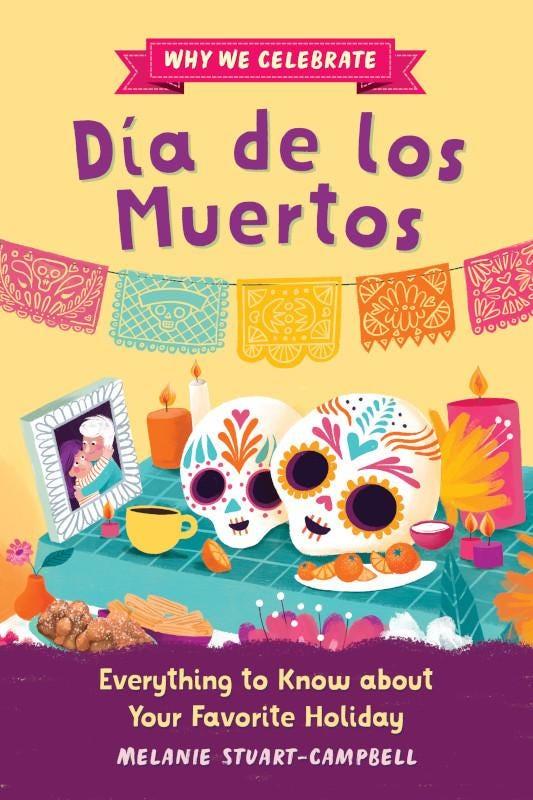 Cover of Why WE Celebrate Dia de los Muertos Everything to Know About Your Favorite Holiday by Melanie Stuart-Campbell.