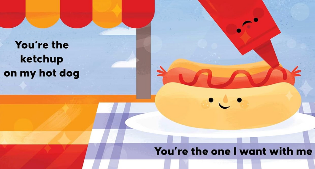 Interior page from You're the Sprinkles on my Ice Cream with a ketchup bottle and hot dog that rteads "you're the ketchupon my hot dog, you'r ethe one I want with me"