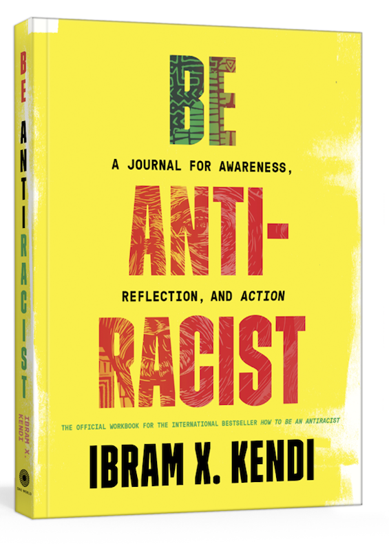 Yellow cover of Be Anti-Racist: A journal ofr awareness, reflection, and action by Ibram X. Kendi.