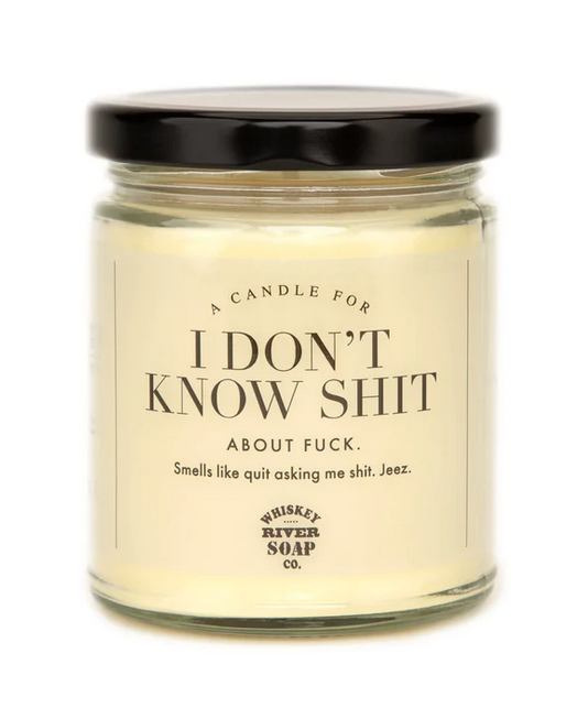 A candle for I don't know shit. About fuck. Smells like quit asking me shit. Jesus.