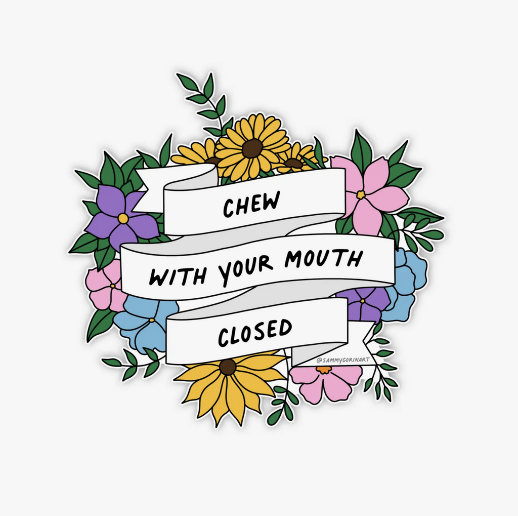 Banner reading chew with your mouth closed in front of a floral design sticker.