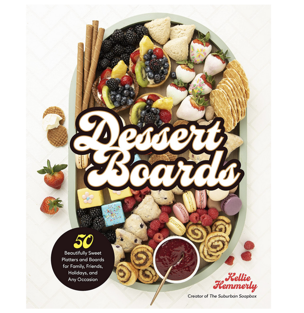 Cover of Dessert Boards: 50 beautifully sweet platters and boards for family, friends, holidays, and any occasion by Kellie Hemmerly, creator of The Suburban Soapbox.