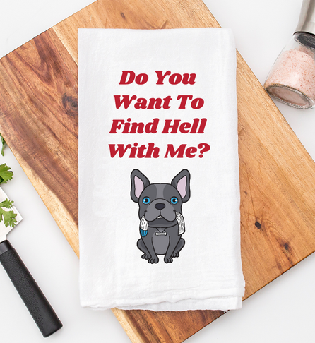Tea towel with a grey French Bulldog holding a sock in it's mouth. Text reads "Do you want to find hell with me?"