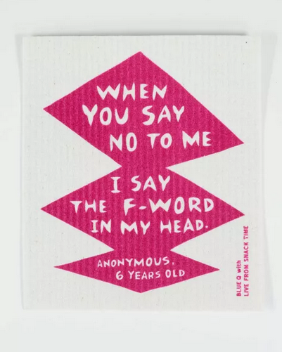 White Swedish dishcloth with 3 pink trapazoids stacked on top of one another and the words "When You Say No To Me I Say The F- Word In My Head" credited to Anonymous: 6 Years old inside the shapes. 