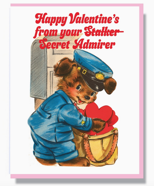 A puppy in a postal worker uniform with a big bag of cards, it reads " Happy Valentine's from your stalker(thats crossed out), Secret Admirer. 