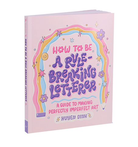 How to Be a Rule Breaking Letterer A Guide to Making Perfectly Imperfect Art. This book is for anyone who's felt the pressure of perfection.
