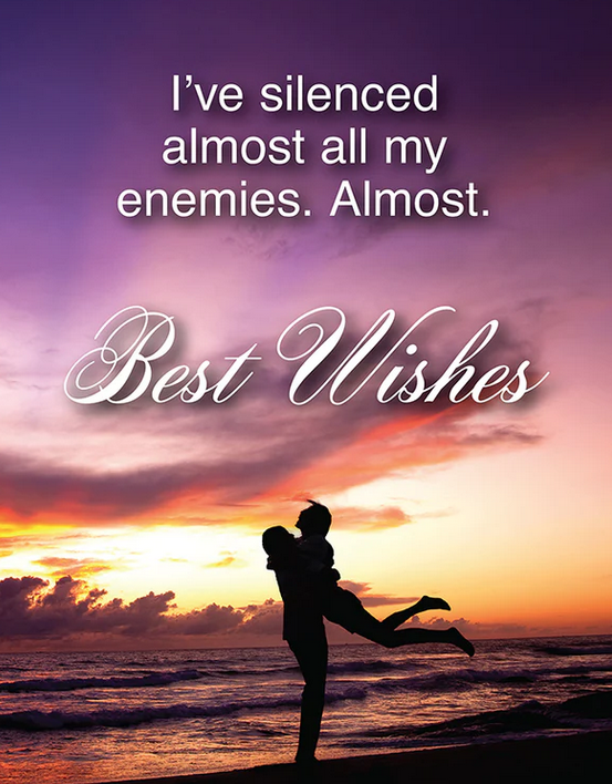 I've silenced almost all my enemies. Almost. Best wishes card.
