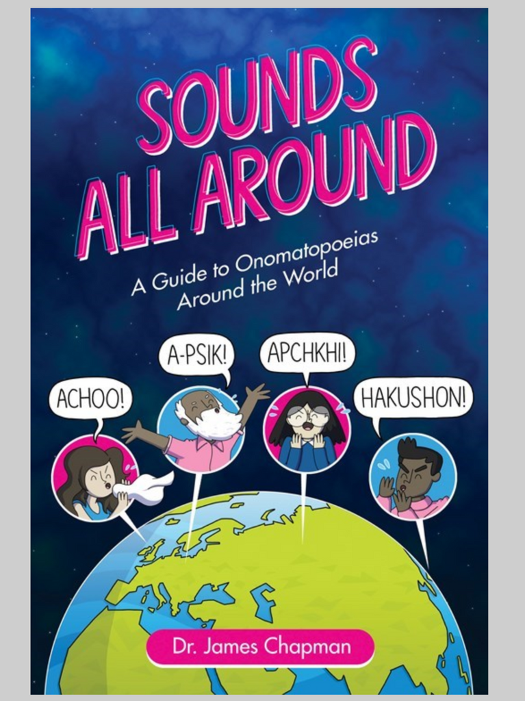Cover of "Sounds All Around: A Guide to Onomatopoeias Around the World" by Dr. James Chapman. Cover shows different people around the world sneezing in different language's sounds.