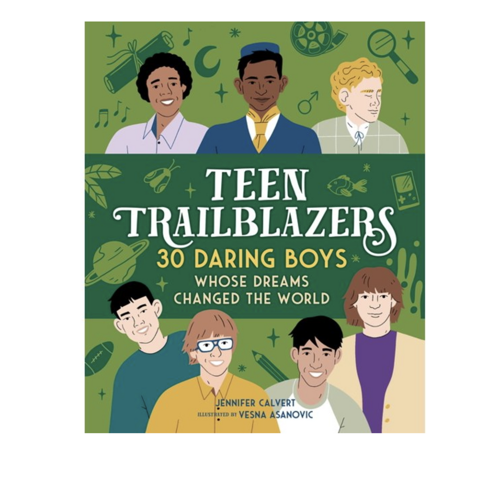 Teen Trailblazers 30 Daring Boys Whose Dreams Changed the World by Jennifer Calvert and Vesna Asanovic.