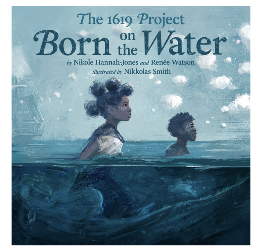 Cover of "The 1619 Project Born on the Water" by Nikole Hannah-Jones and Renee Watson, illustrated by Nikkolas Smith.