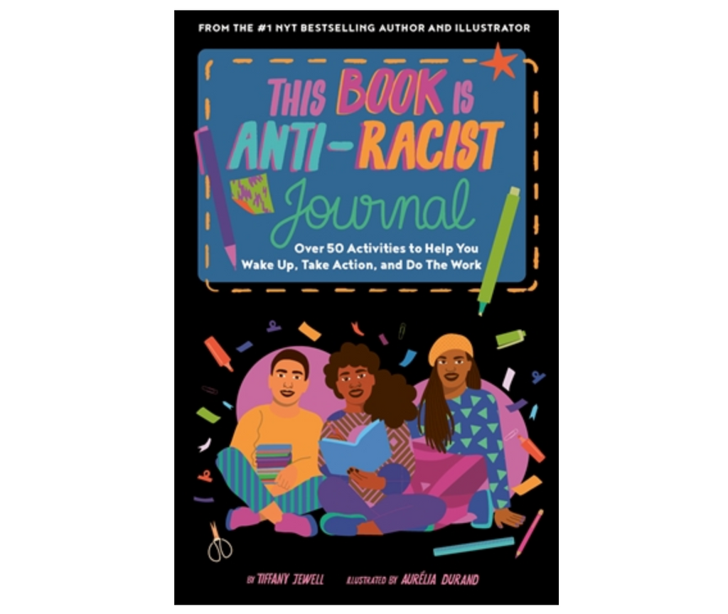 Cover of "This Book is Anti-Racist Journal- Over 50 Activities to Help You Wake up, Take Action, and Do The Work" by Tiffany Jewell and Aurelia Durand.