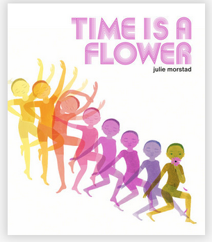Cover of "Time Is A Flower" by Julie Morstad. Cover image of a time lasped person performing a dance move, starting in a yellow color and ending in green.