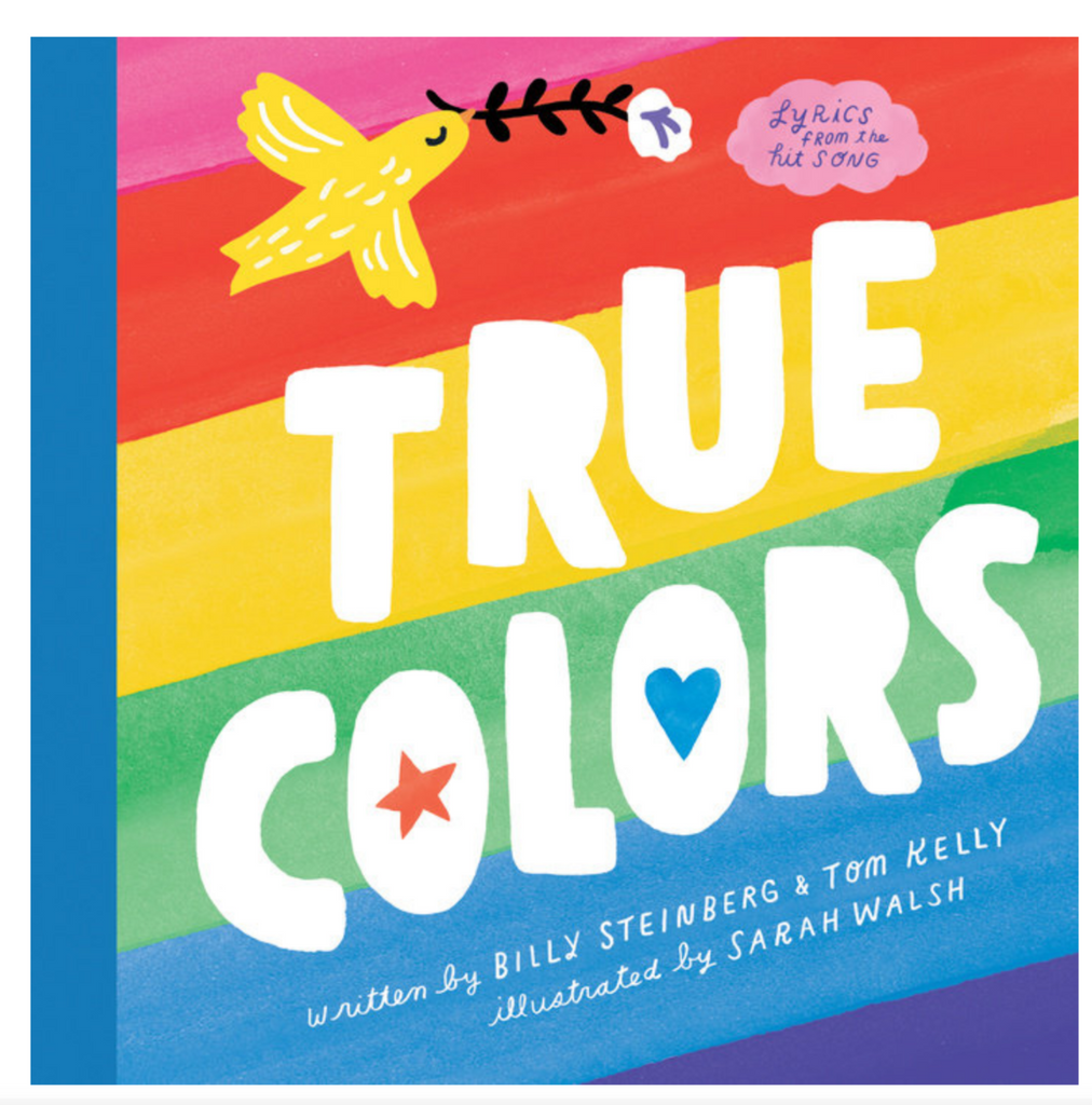Cover of book True Colors. Lyrics from the hit song. Written by Billy Steinberg and Tom Kelly. Illustrated by Sarah Walsh.