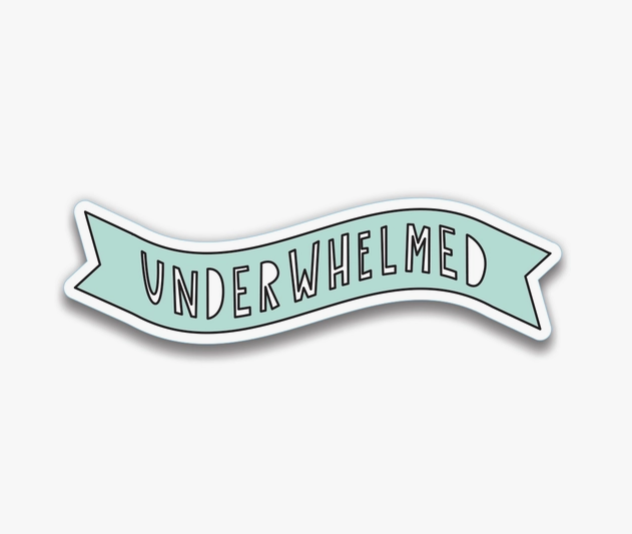 Banner shaped light teal sticker that reads "Underwhelmed"