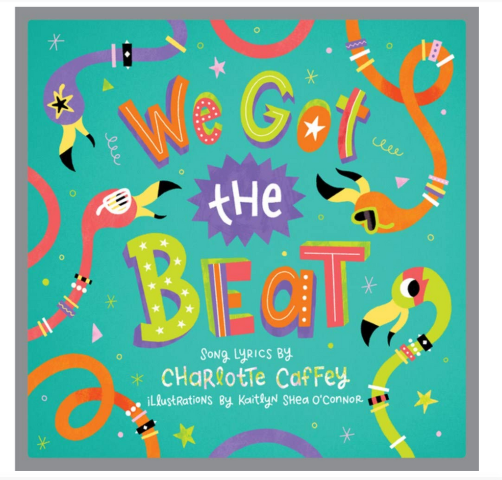 "We Got the Beat" song lyrics by Charollte Caffey, illustrated by Kaitlyn Shea O' Connoe board book.